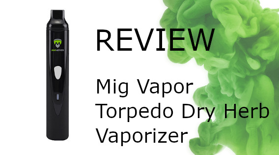 Mig Vapor Torpedo Dry Herb Vaporizer Review